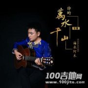 你的萬(wàn)水千山吉他譜_海來(lái)阿木_G調(diào)_吉他伴奏彈唱